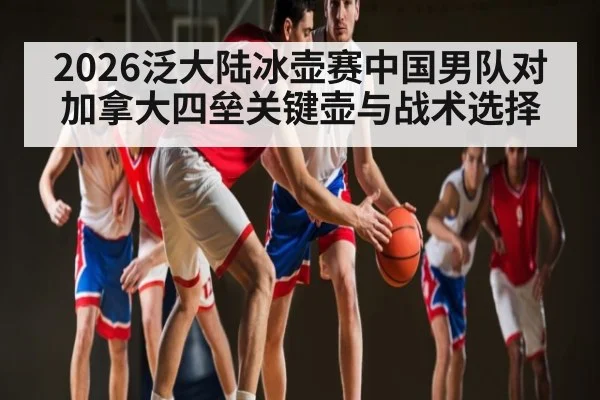 2026泛大陆冰壶赛中国男队对加拿大四垒关键壶与战术选择 | kaiyun